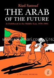 The Arab of the Future: A Childhood in the Middle East, 1978-1984: A Graphic Memoir