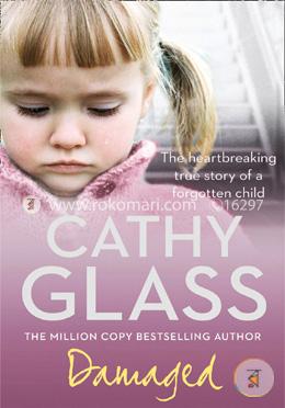 Damaged: The Heartbreaking True Story of a Forgotten Child