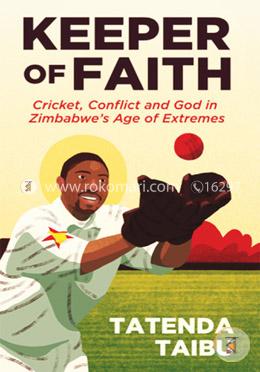 Keeper of Faith: Cricket, Conflict and God in Zimbabwe's Age of Extremes