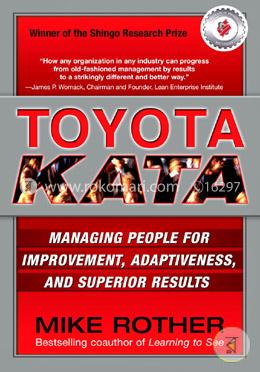 Toyota Kata : Managing People for Improvement, Adaptiveness and Superior Results