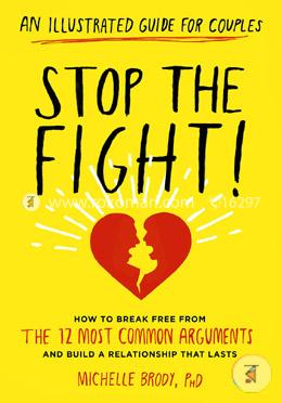 Stop the Fight!: An Illustrated Guide for Couples: How to Break Free from the 12 Most Common Arguments and Build a Relationship That Lasts