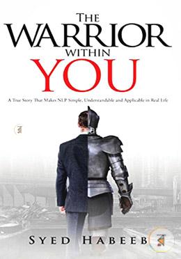 The Warrior Within You: A True Story That Makes Nlp Simple, Understandable and Applicable in Real Life
