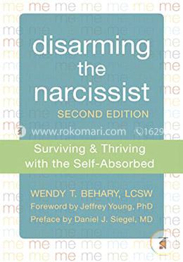 Disarming the Narcissist: Surviving and Thriving with the Self-Absorbed