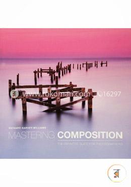 Mastering Composition: The Definitive Guide for Photographers