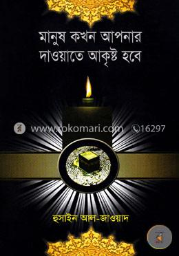 মানুষ কখন আপনার দাওয়াতে আকৃষ্ট হবে