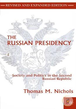 The Russian Presidency: Society and Politics in the Second Russian Republic