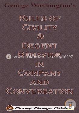 George Washington's Rules of Civility and Decent Behavior in Company and Conversation