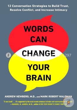 Words Can Change Your Brain: 12 Conversation Strategies to Build Trust, Resolve Conflict, and Increase Intimacy