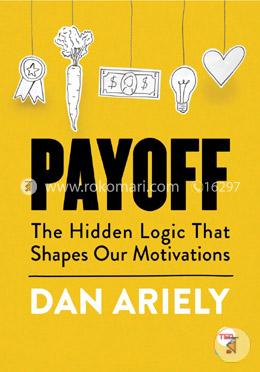 Payoff: The Hidden Logic That Shapes Our Motivations