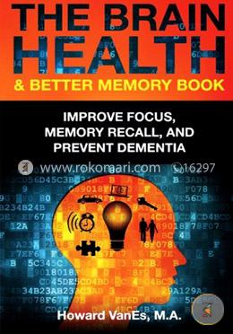 The Brain Health and Better Memory Book: Improve Focus, Memory Recall, and Prevent Dementia