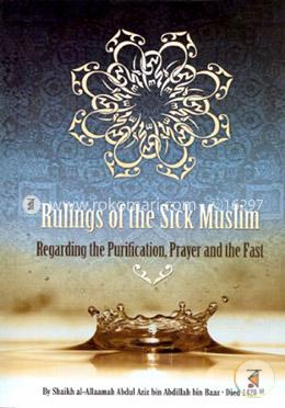 Rulings of the Sick Muslim Regarding the Purification, Prayer and the Fast