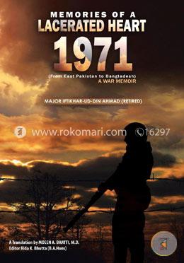 Memories of a Lacerated Heart (1971): A War Memoir (From East Pakistan to Bangladesh)