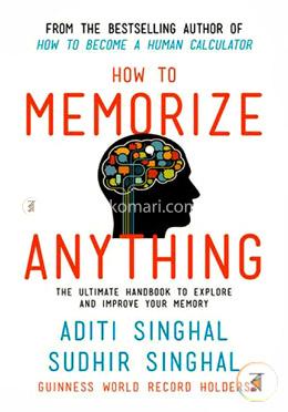 How to Memorize Anything: The Ultimate Handbook to Enlighten and Improve Your Memory