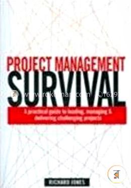 Project Management Survival : A practical guide to leading, Managing