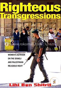 Righteous transgressions: women's activism on the Israeli and Palestinian religious righ