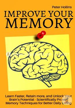 Improve Your Memory: 17 Scientifically Proven Memory Techniques for Better Daily Living