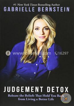 Judgment Detox: Release the Beliefs That Hold You Back from Living A Better Life