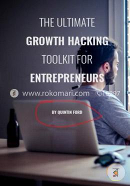 The Ultimate Growth Hacking Toolkit For Entrepreneurs