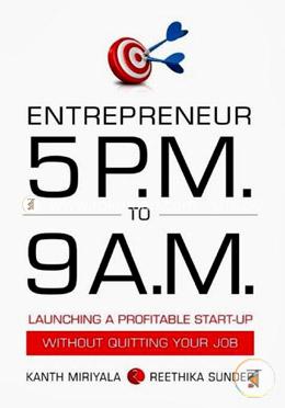 Entrepreneur 5 P.M. To 9 A.M.: Launching A Profitable Start-Up Without Quitting Your Job