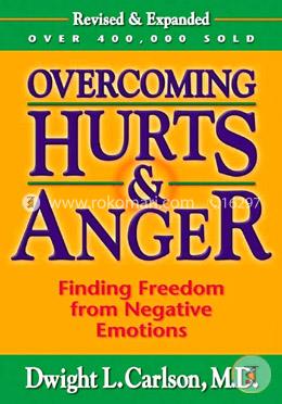 Overcoming Hurts and Anger: Finding Freedom from Negative Emotions