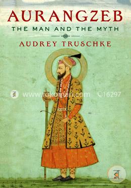 Aurangzeb: The Man and the Myth