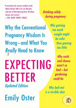 Expecting Better: Why the Conventional Pregnancy Wisdom Is Wrong--and What You Really Need to Know