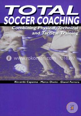 Total Soccer Coaching: Combing Physical, Technical and Tactical Training