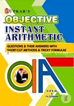 Objective Instant Arithmetic: Questions and Their Answer With Short-Cut Methods and Tricky Formulae