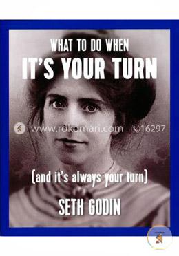 What to Do When it's Your Turn: (And it's Always Your Turn)