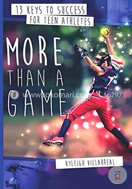 More Than a Game: 13 Keys to Success for Teen Athletes On and Off the Field