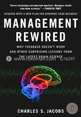 Management Rewired: Why Feedback Doesn't Work and Other Surprising Lessons from the Latest Brain Science