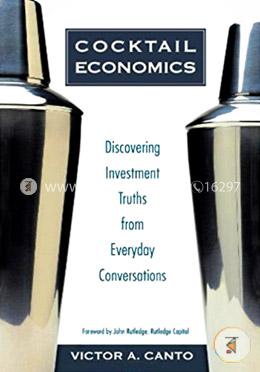 Cocktail Economics : Discovering Investment Truths from Everyday Conversations 