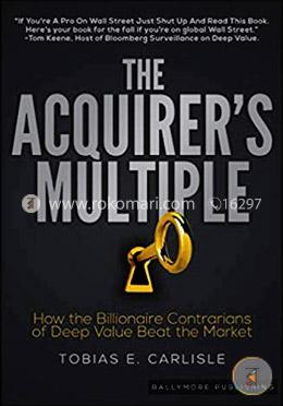 The Acquirer's Multiple: How the Billionaire Contrarians of Deep Value Beat the Market