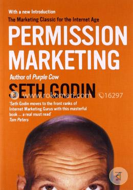 Permission Marketing : The Marketing Classic for the Internet Age