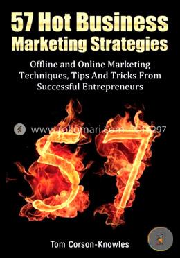 57 Hot Business Marketing Strategies: Offline and Online Marketing Techniques, Tips and Tricks from Successful Entrepreneurs 