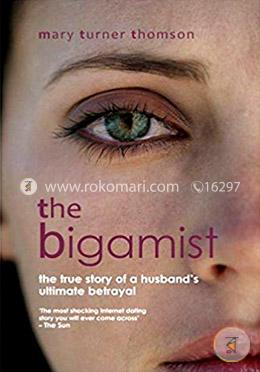 The Bigamist: The True Story of a Husband's Ultimate Betrayal