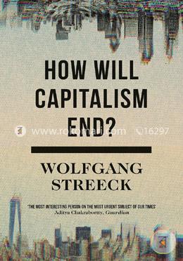 How Will Capitalism End?: Essays on a Failing System