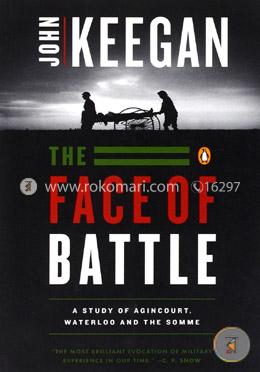 The Face of Battle: A Study of Agincourt, Waterloo, and the Somme