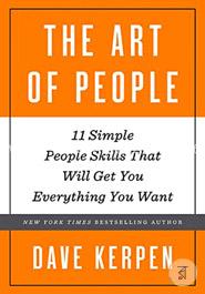 The Art of People: 11 Simple People Skills That Will Get You Everything You Want