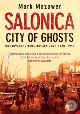 Salonica, City of Ghosts: Christians, Muslims and Jews