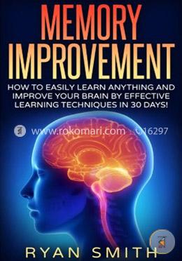 Memory Improvement: How You Can Learn Faster, Sleep Better, Remember More, Get Brain Improvement by Effective Learning Techniques!