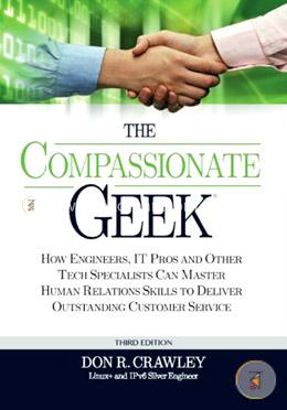 The Compassionate Geek: How Engineers, IT Pros, and Other Tech Specialists Can Master Human Relations Skills to Deliver Outstanding Customer Service