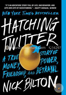 Hatching Twitter: A True Story of Money, Power, Friendship, and Betrayal 