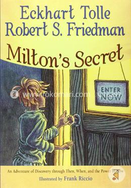 Milton'S Secret: An Adventure of Discovery Through Then, When, and the Power of Now