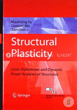 Structural Plasticity: Limit, Shakedown and Dynamic Plastic Analyses of Structures
