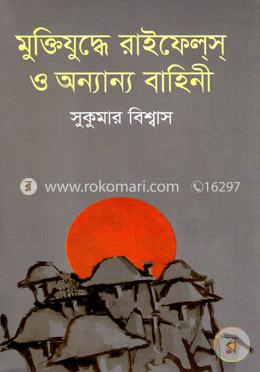 মুক্তিযুদ্ধে রাইফেলস্ ও অন্যান্য বাহিনী 