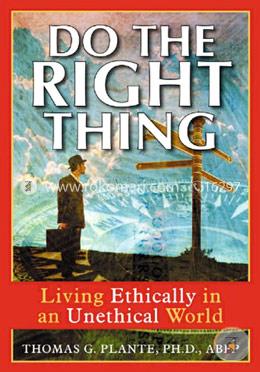 Do the Right Thing: Living Ethically in an Unethical World