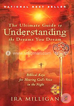 The Ultimate Guide to Understanding the Dreams You Dream: Biblical Keys for Hearing God's Voice in the Night