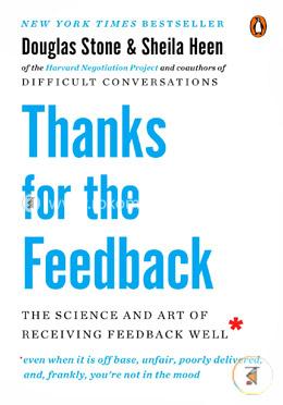 Thanks for the Feedback: The Science and Art of Receiving Feedback Well
