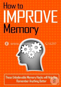 How to Improve Memory: These Unbelievable Memory Hacks Will Help You Remember Anything Better